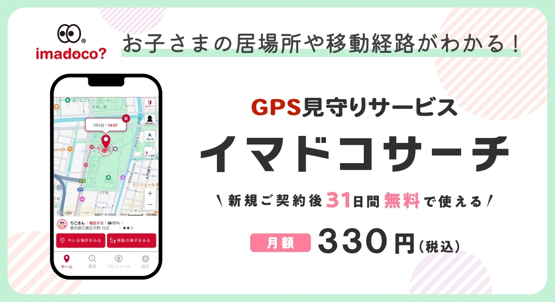 imadoco お子さまの居場所や移動経路がわかる！ GPS見守りサービス イマドコサーチ 新規ご契約後31日間無料で使える 月額 330円（税込）